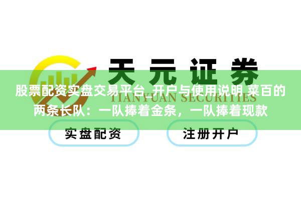 股票配资实盘交易平台_开户与使用说明 菜百的两条长队：一队捧着金条，一队捧着现款