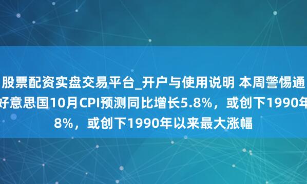 股票配资实盘交易平台_开户与使用说明 本周警惕通胀数据爆表！好意思国10月CPI预测同比增长5.8%，或创下1990年以来最大涨幅