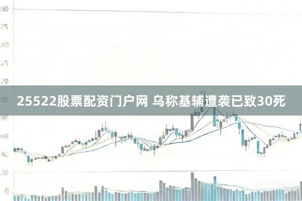 25522股票配资门户网 乌称基辅遭袭已致30死